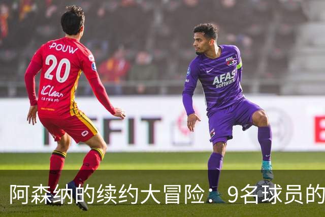 阿森纳的续约大冒险：9名球员的“自由转会”时刻迫在眉睫！